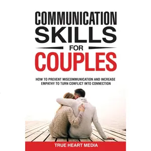 True Heart Media Healthy Communication Skills for Couples: Prevent Miscommunication, Increase Empathy & Effective Listening to Turn Conflict into Connection & Deepen Intimacy in 5 Minutes a Day