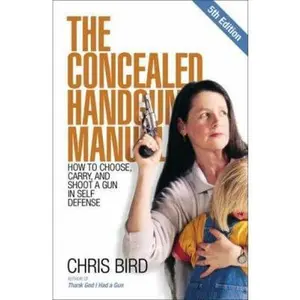 USED-The Concealed Handgun Manual: How to Choose, Carry, and Shoot a Gun in Self Defense, 5th Edition by Chris Bird (Paperback)