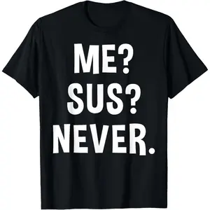 Me Sus Never | Suspicious Gamer Meme Sarcastic Humor Funny T-Shirt,Made in USA
