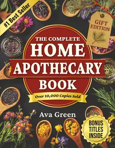 The Complete Home Apothecary Book: 401 Easy, Step-by-Step Herbal Remedies and Powerful Blends to Relieve Pain, Boost Immunity, Improve Sleep, and Restore Balance Naturally