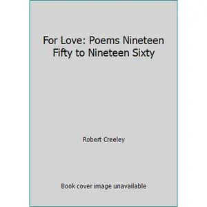 USED-For Love: Poems Nineteen Fifty to Nineteen Sixty by Robert Creeley (Paperback)