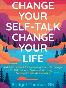Change Your Self-Talk Change Your Life: Guided Journal Workbook