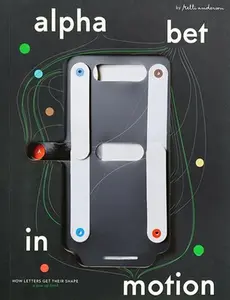 Alphabet in Motion: How Letters Get Their Shape -- Kelli Anderson, Hardcover
