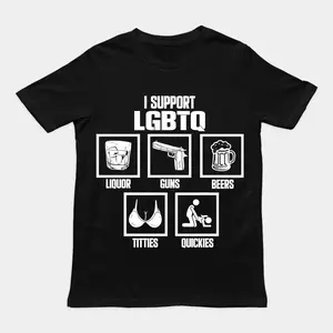 I Support LGBTQ Shirt, Liquor, Guns, Beers, Titties, Quickies Tee, Funny Meme Shirt, 100%25 Cotton Unisex Shirt, Trendy Shirt, Crew neck for Man, for Woman, Tshirt for Daily Wear, Gift for Everyone