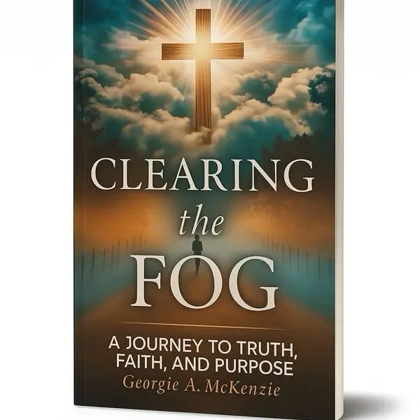 Clearing The Fog: A Journey To Truth Faith And Purpose by Georgie A. Mckenzie