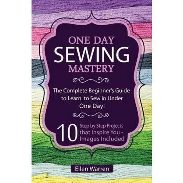 USED-Sewing: One Day Sewing Mastery: The Complete Beginner's Guide to Learn to Sew in Under 1 Day! - 10 Step by Step Projects That Inspire You - Images Inc by Warren, Ellen (Paperback)