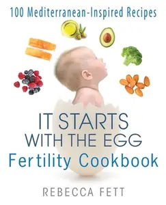 It Starts with the Egg Fertility Cookbook: 100 Mediterranean-Inspired Recipes -- Rebecca Fett - Paperback