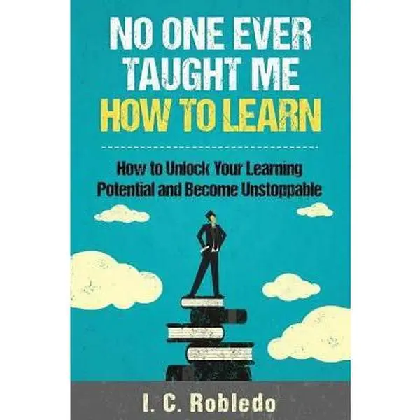 USED Book - No One Ever Taught Me How to Learn: How to Unlock Your Learning Potential and Become Unstoppable by Robledo, I. C. (Paperback) - english