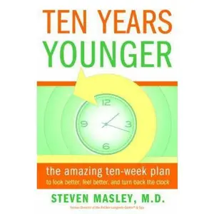 USED-Ten Years Younger: The Amazing Ten Week Plan to Look Better, Feel Better, and Turn Back the Clock by Steven Masley M.D. (Hardcover)