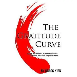 USED-The Gratitude Curve: Using the Lessons of Chronic Illness to Reach Personal Empowerment by Kirk, Gregg (Paperback)