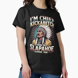 CHIEF KICKABITCH FROM THE SLAPAHOE TRIBE T-Shirt, Unisex Cotton Funny Tshirt Men and Women Casual Streetwear