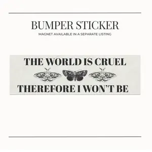 BUMPER STICKER The World Is Cruel Therefore I Won’t Be – Witchy Aesthetic Vinyl Decal, Dark Academia Cottagecore Vibes, Kindness Quote for Empaths, Gothic Witch Car Accessory