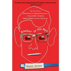 Kasher in the Rye: The True Tale of a White Boy from Oakland Who Became a Drug Addict, Criminal, Mental Patient, and Then Turned 16 -- Moshe Kasher - Paperback