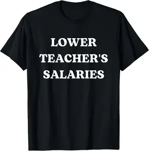 100% Cotton Lower Teacher Salaries Funny Low Pay For Teachers T-Shirt