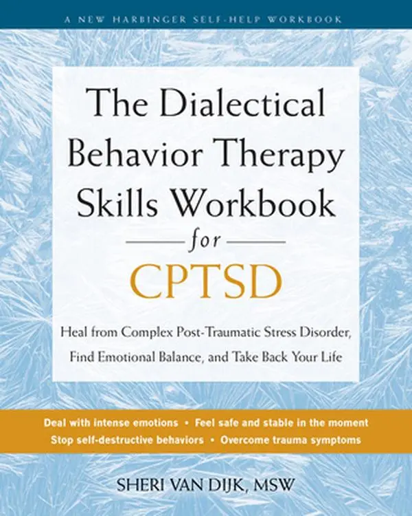 The Dialectical Behavior Therapy Skills Workbook for Cptsd: Heal from Complex Post-Traumatic Stress Disorder, Find Emotional Balance, and Take Back Yo -- Sheri Van Dijk, Paperback
