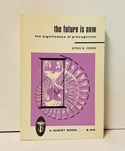 USED-Future Is Now: The Significance of Precognition by Anthur W. Osborn (Paperback)