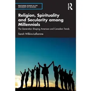 USED-Religion, Spirituality and Secularity Among Millennials: The Generation Shaping American and Canadian Trends by Wilkins-Laflamme, Sarah (Paperback)