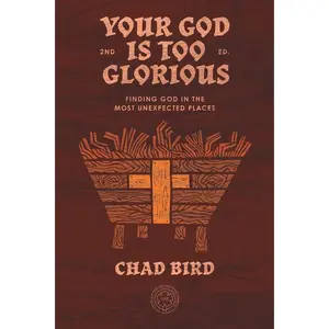 Your God is Too Glorious: Finding God in the Most Unexpected Places