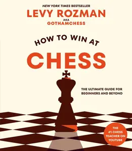 How to Win at Chess: The Ultimate Guide for Beginners and Beyond -- Levy Rozman - Paperback