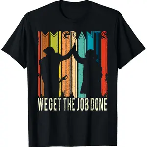 Cotton Graphic Tees Streetwear Gifts  Funny Immigrants Retro We Get The Job Done T-Shirt