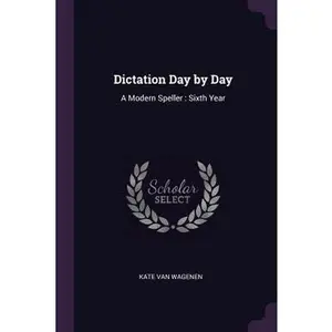USED-Dictation Day by Day: A Modern Speller: Sixth Year by Van Wagenen, Kate (Paperback)