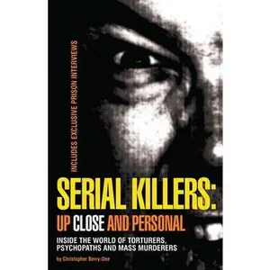 USED-Serial Killers: Up Close and Personal: Inside the World of Torturers, Psychopaths, and Mass Murderers by Berry-Dee, Christopher (Paperback)