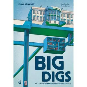 Big Digs: Amazing Underground Constructions -- Kiko Sanchez, Hardcover