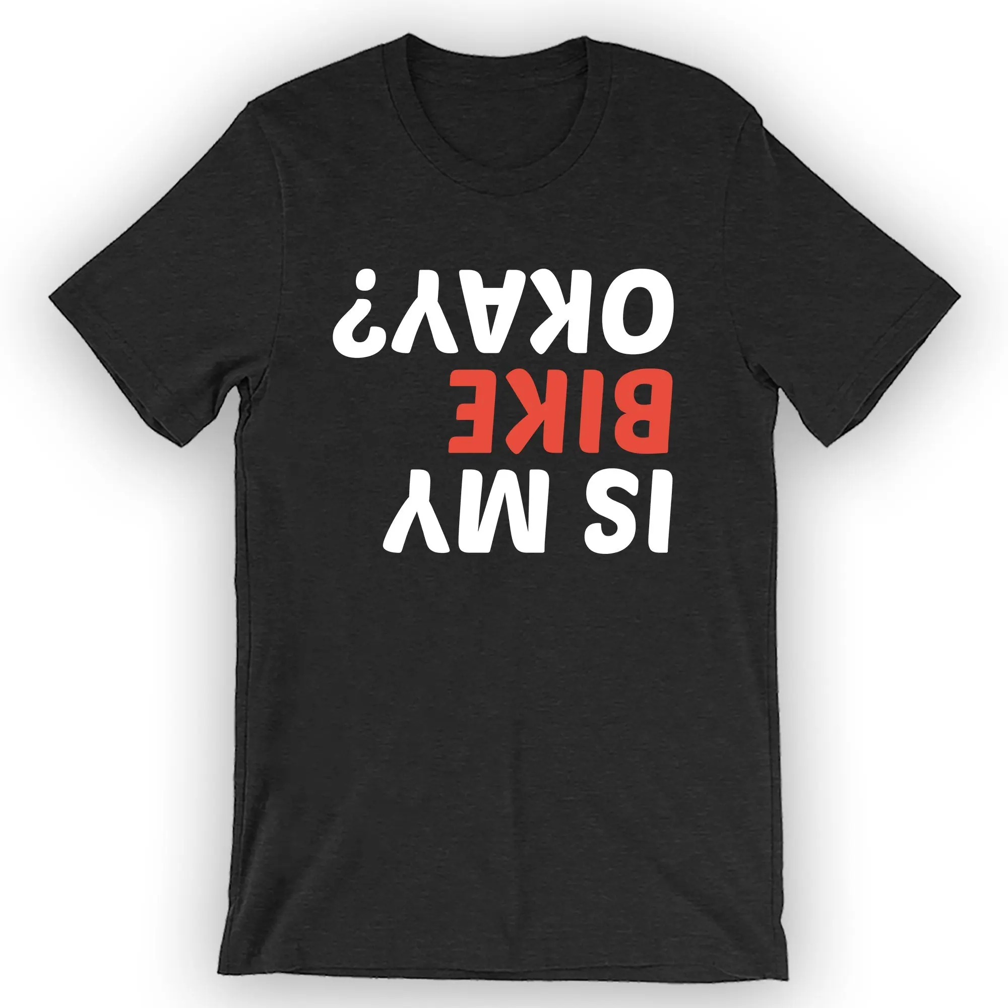 Unisex Is My Bike Okay? T-Shirt Bicycle Rider