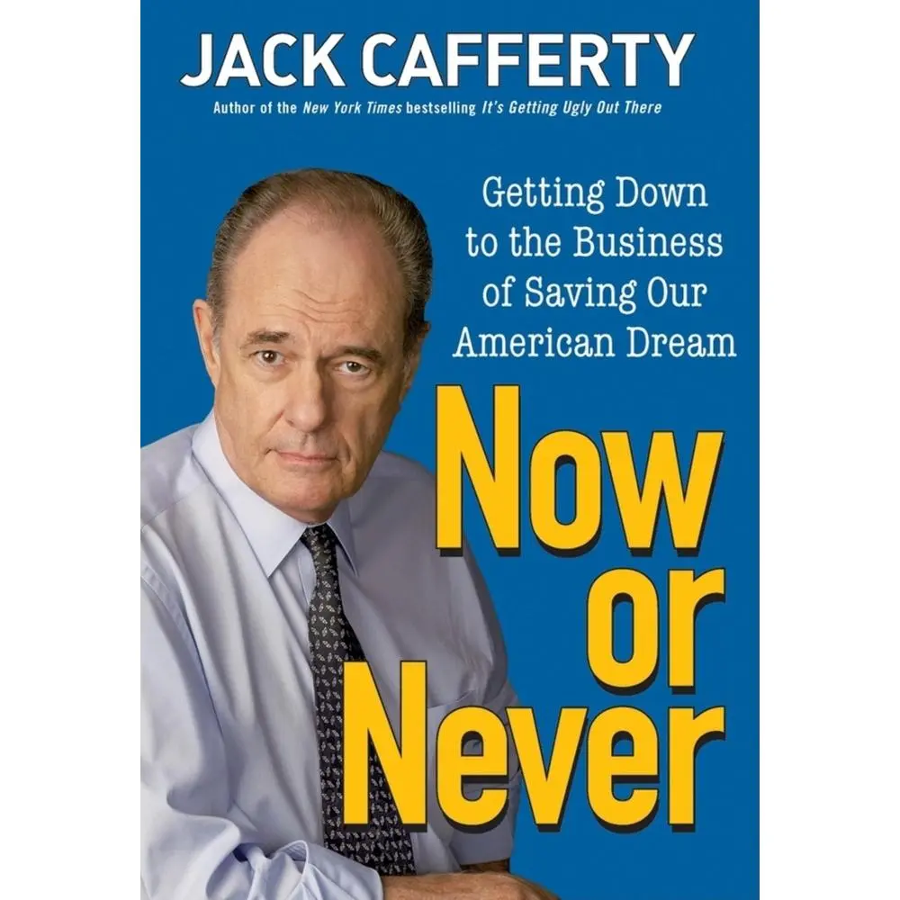USED-Now or Never: Getting Down to the Business of Saving Our American Dream by Cafferty, Jack (Hardcover)
