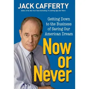 USED-Now or Never: Getting Down to the Business of Saving Our American Dream by Cafferty, Jack (Hardcover)