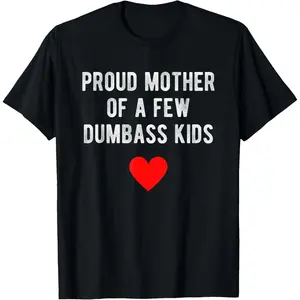 Proud Mother of a Few Dumbass Kids Funny Mother's Day T-Shirt Top Summer