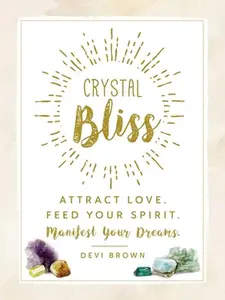 USED-Crystal Bliss: Attract Love. Feed Your Spirit. Manifest Your Dreams. by Brown, Devi (Hardcover)