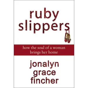 Ruby Slippers: How the Soul of a Woman Brings Her Home