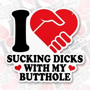 I Love Sucking Dicks with My Butthoole Sticker