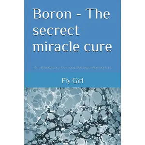 Boron - The secrect miracle cure: The ultimate cure for many diseases, inflammatitons, ...