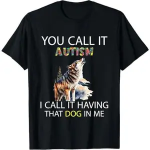 You Call It Autism I Call It Having That Dawg dog In Me T-Shirt