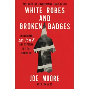 White Robes and Broken Badges: Infiltrating the KKK and Exposing the Evil Among Us by Joe Moore [Hardback Book]