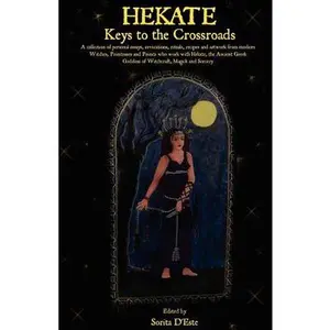 Hekate: Keys to the Crossroads: A collection of personal essays, invocations, rituals, recipes and artwork from modern Witches, Priestesses and Priest -- Sorita D'Este - Paperback