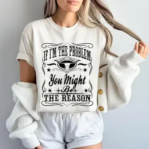If I'm The Problem Then You Might Be The Reason T-Shirt, Retro T-Shirt, Country Music Shirt, Concert Shirt, Aesthetic, Perfect Fit, Ultimate Comfort