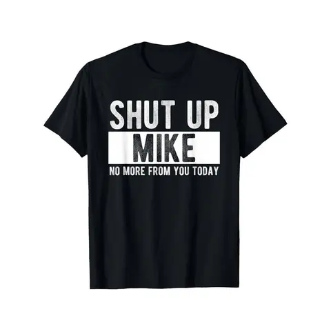 Summer t Shirts Shut Up Mike No More From You Today Funny Mike Name T-Shirt, Unisex cotton casual round neck outdoor short sleeve t-shirt with slight stretch