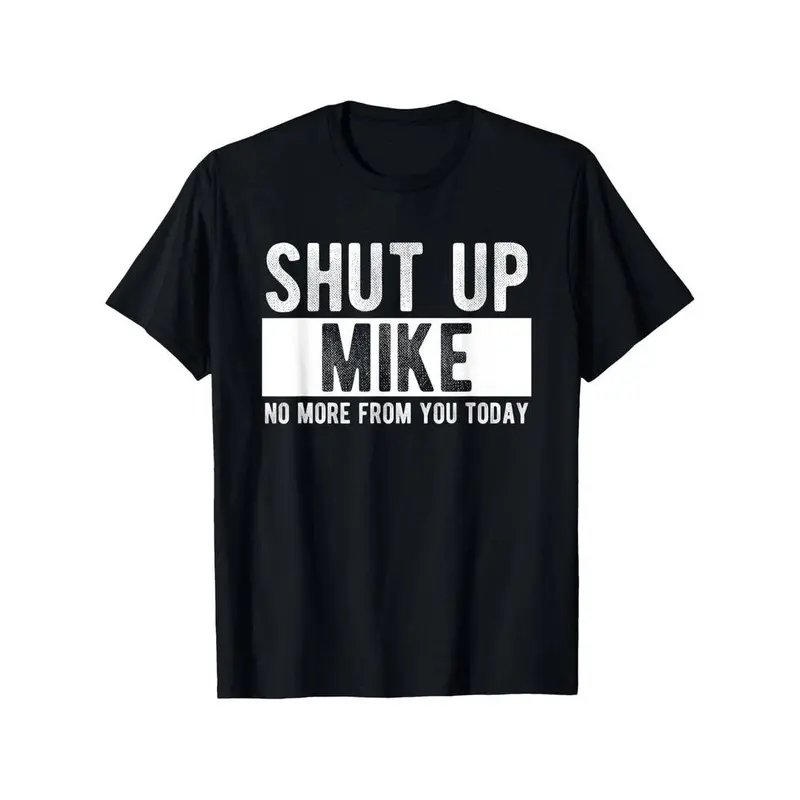Summer t Shirts Shut Up Mike No More From You Today Funny Mike Name T-Shirt, Unisex cotton casual round neck outdoor short sleeve t-shirt with slight stretch