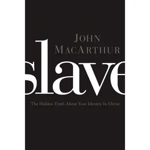 Slave: The Hidden Truth About Your Identity in Christ by John F. MacArthur [Paperback Book]