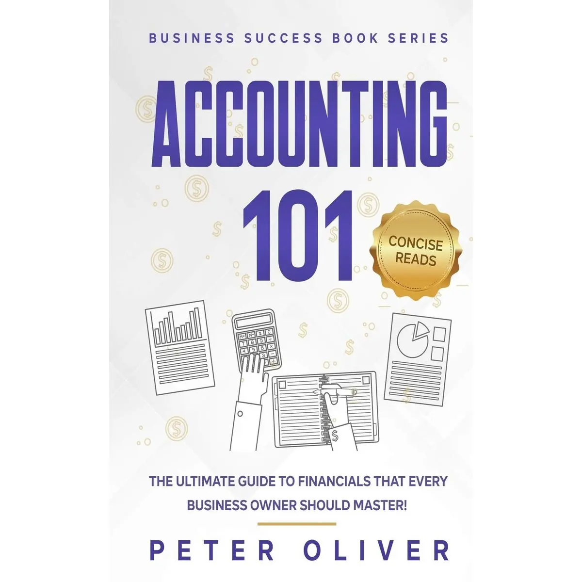 Accounting 101: The ultimate guide to financials that every business owner should master! students, entrepreneurs, and the curious will most certainly ... from learning the basics! (Business Success) Paperback – July 16, 2017