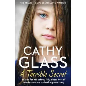A Terrible Secret: Scared for Her Safety, Tilly Places Herself Into Foster Care. a Shocking True Story. -- Cathy Glass, Paperback