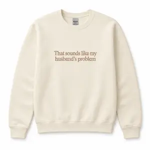 Embroidered That Sounds Like My Husbands Problem Sweatshirt – Funny Wife Sweatshirt, Sarcastic Wife Gift, Valentine Anniversary Gift