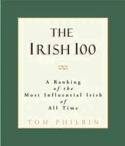 USED-The Irish 100: A Ranking of the Most Influential Irish of All Time by Tom Philbin (Hardcover)