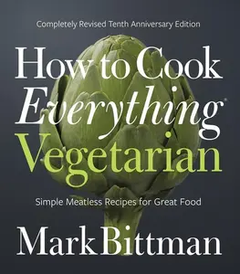 How To Cook Everything Vegetarian: Completely Revised Tenth Anniversary Edition (How to Cook Everything Series: Volume Number 3) by Mark Bittman [Hardback Book]