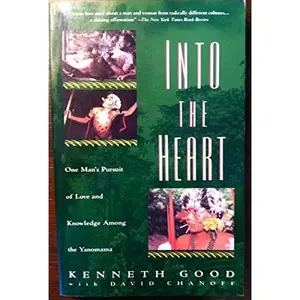 USED-Into the Heart: One Man's Pursuit of Love and Knowledge Among the Yanomama by Kenneth Good (Paperback)