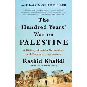 The Hundred Years' War on Palestine: A History of Settler Colonialism and Resistance, 1917-2017 -- Rashid Khalidi, Paperback