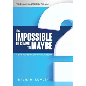 USED-It's Impossible to Commit to Maybe: A Bold Guide for Business Managers by Lumley, David R. (Hardcover)